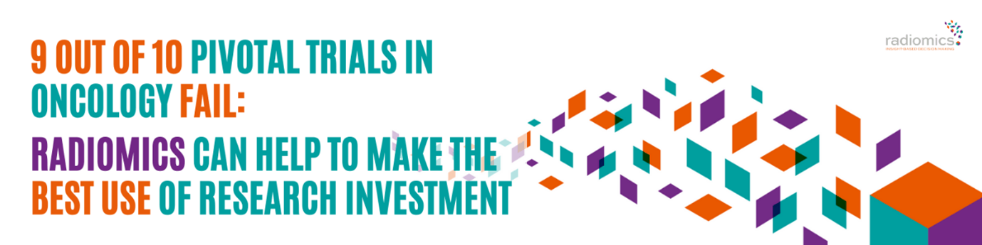 9 out of 10 pivotal trials in oncology fail 9 out of 10 pivotal trials in oncology fail: radiomics can help to make the best use of research investment
